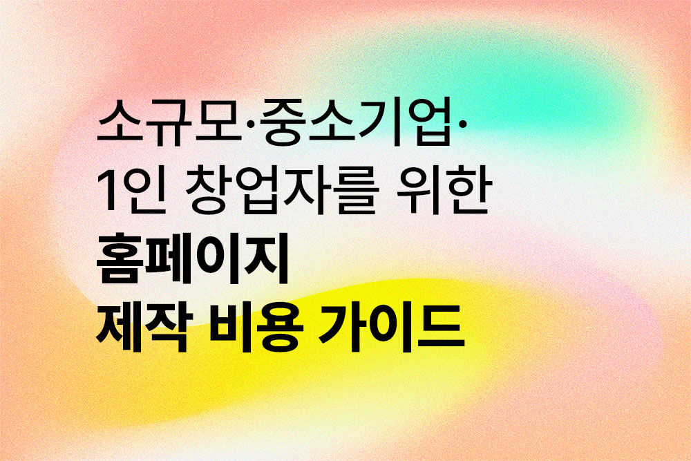 소규모·중소기업·1인 창업자를 위한 홈페이지 제작 비용 가이드
